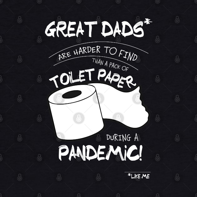 Great Dads Like Me Are Harder To Find Than Toilet Paper During A Pandemic by shirtastical